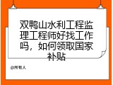 双鸭山水利工程监理工程师好找工作吗，如何领取国家补贴