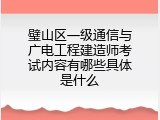 璧山区一级通信与广电工程建造师考试内容有哪些具体是什么