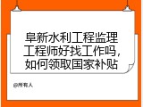 阜新水利工程监理工程师好找工作吗，如何领取国家补贴