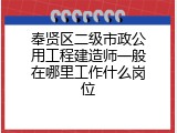 奉贤区二级市政公用工程建造师一般在哪里工作什么岗位