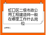 虹口区二级市政公用工程建造师一般在哪里工作什么岗位