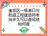 宝坻区一级港口与航道工程建造师考完多久可以查成绩如何查