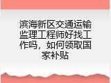 滨海新区交通运输监理工程师好找工作吗，如何领取国家补贴