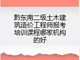 黔东南二级土木建筑造价工程师报考培训课程哪家机构的好