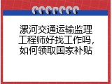 漯河交通运输监理工程师好找工作吗，如何领取国家补贴