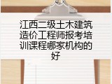 江西二级土木建筑造价工程师报考培训课程哪家机构的好