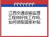 江西交通运输监理工程师好找工作吗，如何领取国家补贴