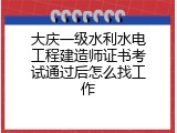 大庆一级水利水电工程建造师证书考试通过后怎么找工作