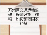万州区交通运输监理工程师好找工作吗，如何领取国家补贴