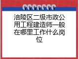 涪陵区二级市政公用工程建造师一般在哪里工作什么岗位