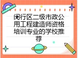 闵行区二级市政公用工程建造师资格培训专业的学校推荐