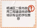 杨浦区二级市政公用工程建造师资格培训专业的学校推荐
