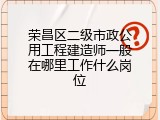 荣昌区二级市政公用工程建造师一般在哪里工作什么岗位