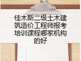 佳木斯二级土木建筑造价工程师报考培训课程哪家机构的好