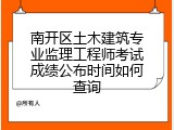 南开区土木建筑专业监理工程师考试成绩公布时间如何查询