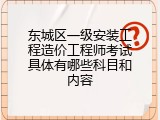 东城区一级安装工程造价工程师考试具体有哪些科目和内容