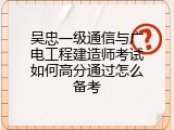 吴忠一级通信与广电工程建造师考试如何高分通过怎么备考