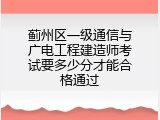 蓟州区一级通信与广电工程建造师考试要多少分才能合格通过
