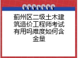 蓟州区二级土木建筑造价工程师考试有用吗难度如何含金量