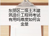 东丽区二级土木建筑造价工程师考试有用吗难度如何含金量