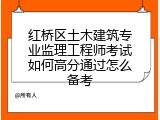 红桥区土木建筑专业监理工程师考试如何高分通过怎么备考