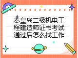 秦皇岛二级机电工程建造师证书考试通过后怎么找工作