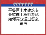 平谷区土木建筑专业监理工程师考试如何高分通过怎么备考