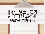 邯郸一级土木建筑造价工程师最新补贴政策详情分析