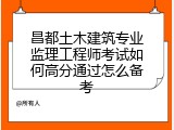 昌都土木建筑专业监理工程师考试如何高分通过怎么备考