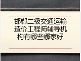 邯郸二级交通运输造价工程师辅导机构有哪些哪家好