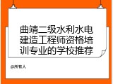 曲靖二级水利水电建造工程师资格培训专业的学校推荐