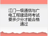 江门一级通信与广电工程建造师考试要多少分才能合格通过