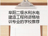 阜阳二级水利水电建造工程师资格培训专业的学校推荐