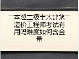 本溪二级土木建筑造价工程师考试有用吗难度如何含金量