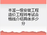 本溪一级安装工程造价工程师考试合格线介绍具体多少分