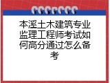 本溪土木建筑专业监理工程师考试如何高分通过怎么备考