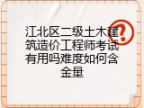 江北区二级土木建筑造价工程师考试有用吗难度如何含金量