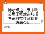 博尔塔拉一级市政公用工程建造师报考资料推荐及就业方向介绍