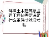 蚌埠土木建筑总监理工程师需要满足什么条件才能报考呢