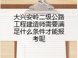 大兴安岭二级公路工程建造师需要满足什么条件才能报考呢