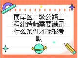 南岸区二级公路工程建造师需要满足什么条件才能报考呢
