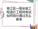 綦江区一级安装工程造价工程师考试如何高分通过怎么备考
