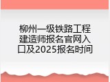 柳州一级铁路工程建造师报名官网入口及2025报名时间