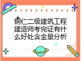 铜仁二级建筑工程建造师考完证有什么好处含金量分析