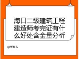 海口二级建筑工程建造师考完证有什么好处含金量分析