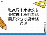 张家界土木建筑专业监理工程师考试要多少分才能合格通过