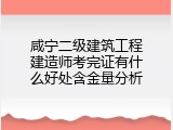 咸宁二级建筑工程建造师考完证有什么好处含金量分析