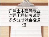 许昌土木建筑专业监理工程师考试要多少分才能合格通过