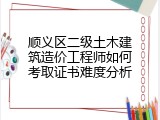 顺义区二级土木建筑造价工程师如何考取证书难度分析