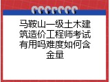 马鞍山一级土木建筑造价工程师考试有用吗难度如何含金量